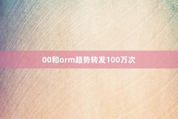 00和orm趋势转发100万次