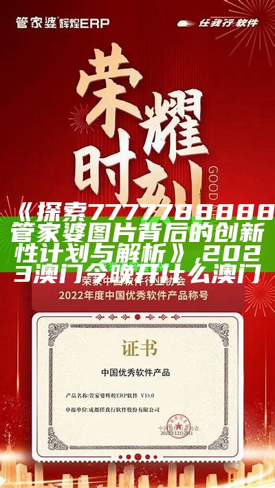 《探索7777788888管家婆图片背后的创新性计划与解析》, 2023澳门今晚开什么澳门