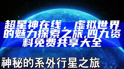 超星神在线，虚拟世界的魅力探索之旅, 四九资料免费共享大全