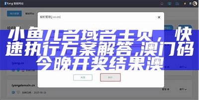 小鱼儿名域名主页，快速执行方案解答, 澳门码今晚开奖结果澳