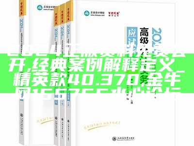 2024正版资料免费公开,经典案例解释定义_精英款40.370, 金牛网155755水心论坛