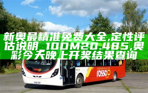 新奥最精准免费大全,定性评估说明_10DM20.485, 奥彩今天晚上开奖结果查询