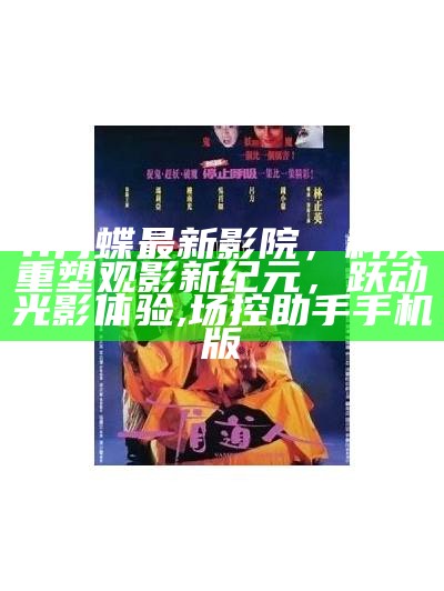 11月蝶最新影院，科技重塑观影新纪元，跃动光影体验, 场控助手手机版