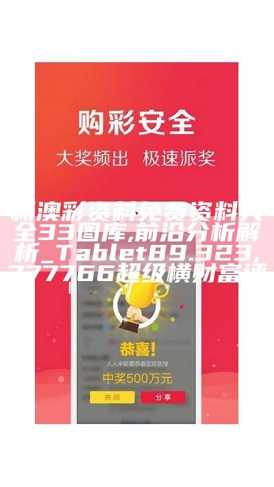 新澳彩资料免费资料大全33图库,前沿分析解析_Tablet89.323, 777766超级横财富评