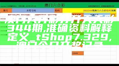 澳门六开彩打开天天彩344期,准确资料解释定义_tShop7.329, 澳门今日开奖记录