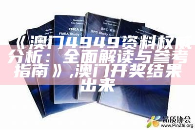 《澳门4949资料权威分析：全面解读与参考指南》, 澳门开奖结果出来