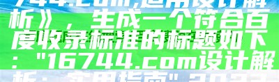 根据您提供的标题《16744.com,适用设计解析》，生成一个符合百度收录标准的标题如下：

"16744.com设计解析：实用指南", 2023澳门全年开奖记录查询