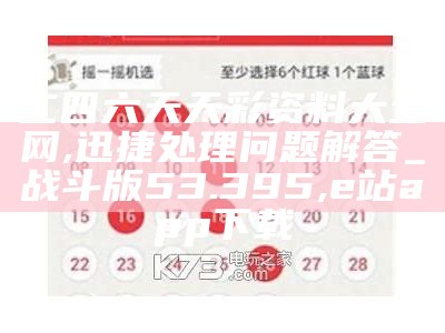 二四六天天彩资料大全网,迅捷处理问题解答_战斗版53.395, e站app下载